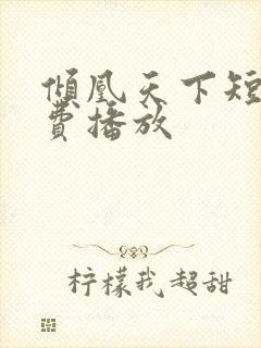 倾凰天下短剧免费播放