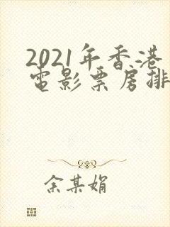 2021年香港电影票房排行榜