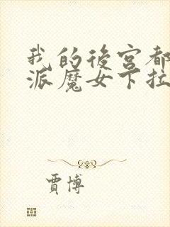 我的后宫都是反派魔女下拉免费漫画