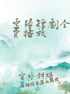 云归短剧全集免费播放