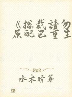 《总裁请勿扰,原配已重生》