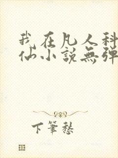 我在凡人科学修仙小说无弹窗