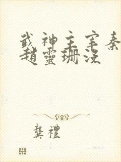 武神主宰秦尘娶赵灵珊没