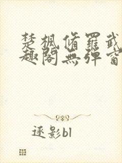 楚枫修罗武神笔趣阁无弹窗