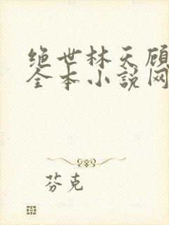 绝世林天顾悦瑶全本小说网免费阅读