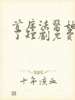 首席法医她不干了短剧免费观看全集