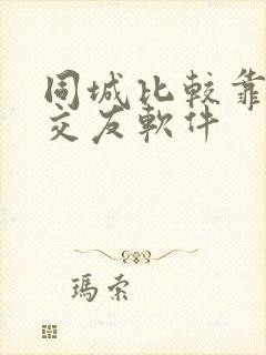 同城比较靠谱的交友软件