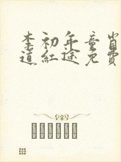 李初年童肖媛正道红途免费阅