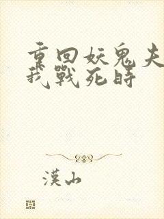 重回妖鬼夫君为我战死时