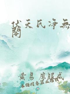 伏天氏净无痕趣阁