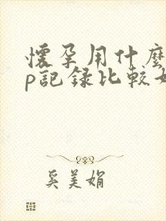 怀孕用什么app记录比较好