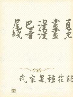 尾巴漫画页面在线看漫画免费弹窗