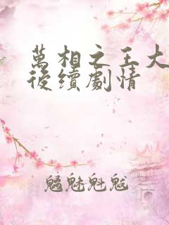 万相之王大结局后续剧情