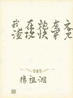 我在炮灰文里当渣攻快穿免费阅读