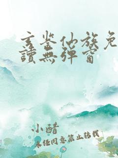 玄鉴仙族免费阅读无弹窗