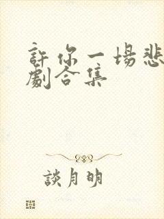 许你一场悲欢短剧合集