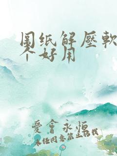 图纸解压软件哪个好用