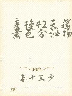 产后42天还有黄色分泌物正常吗