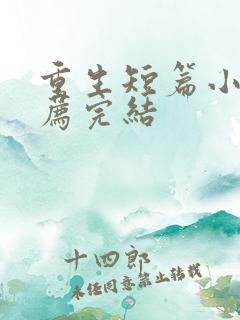 重生短篇小说推荐完结