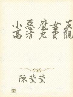 小恶魔女友动漫高清免费观看全集