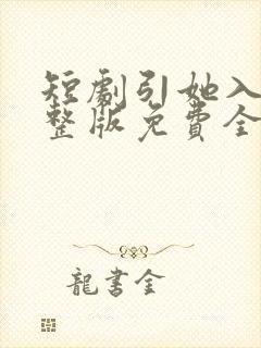 短剧引她入室完整版免费全集