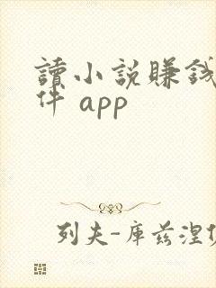 读小说赚钱的软件 app