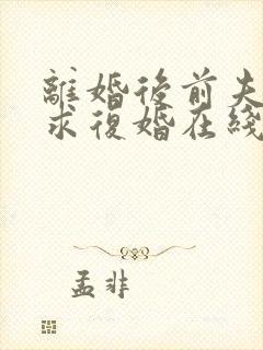 离婚后前夫哭着求复婚在线看