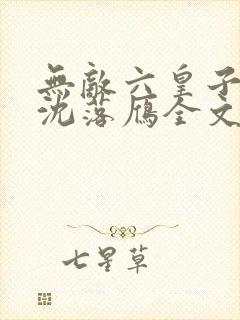 无敌六皇子云铮沈落雁全文免费看