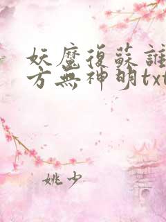 妖魔复苏谁说东方无神明txt全文免费下载