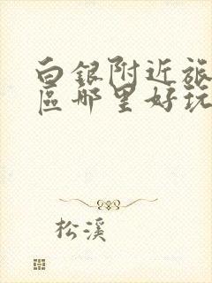 白银附近旅游景区哪里好玩