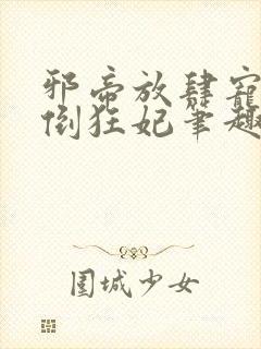 邪帝放肆宠:扑倒狂妃笔趣阁