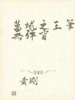 万域之王笔趣阁无弹窗