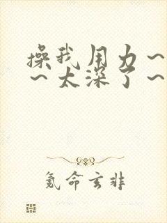 操我用力～好大～太深了～还要视频