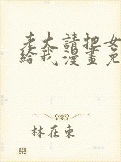 老大请把女儿交给我漫画免费阅读下拉