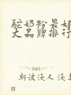 驼奶粉最好的十大品牌排行榜