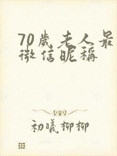 70岁老人最火微信昵称