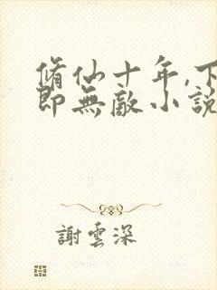 修仙十年,下山即无敌小说版