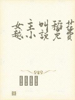 女主叫稻花的穿越小说免费阅读无弹窗