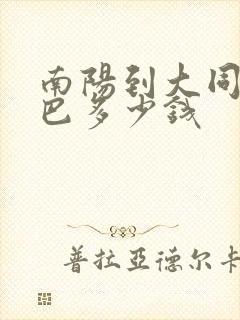 南阳到大同的大巴多少钱