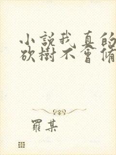 小说我真的只会砍树不会修仙