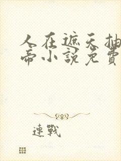 人在遮天抽卡成帝小说免费阅读笔趣阁