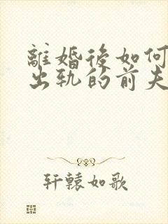 离婚后如何挽回出轨的前夫