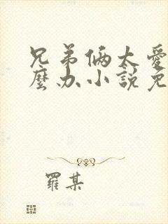 兄弟俩太爱我怎么办小说免费阅读