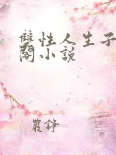 双性人生子笔趣阁小说