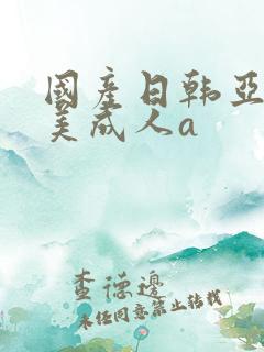 国产日韩亚洲欧美成人a