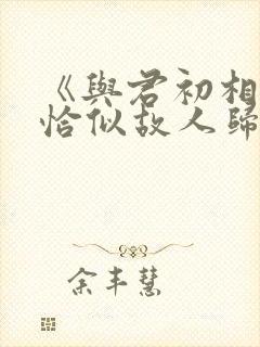 《与君初相识·恰似故人归》电视剧免