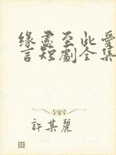 缘尽至此爱不再言短剧全集资源