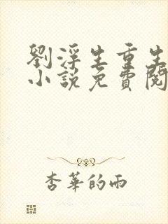 刘浮生重生官场小说免费阅读全文