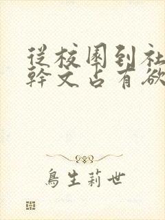 从校园到社会高干文占有欲强