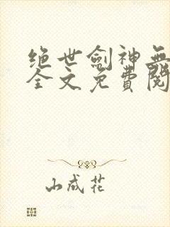 绝世剑神无弹窗全文免费阅读